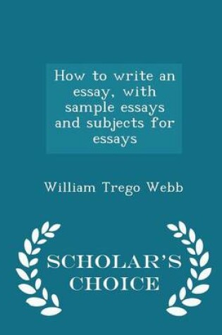 Cover of How to Write an Essay, with Sample Essays and Subjects for Essays - Scholar's Choice Edition