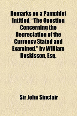 Book cover for Remarks on a Pamphlet Intitled, the Question Concerning the Depreciation of the Currency Stated and Examined. by William Huskisson, Esq.