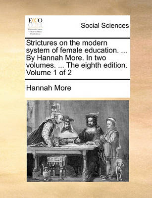 Book cover for Strictures on the Modern System of Female Education. ... by Hannah More. in Two Volumes. ... the Eighth Edition. Volume 1 of 2