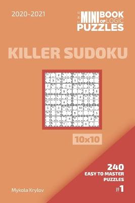 Book cover for The Mini Book Of Logic Puzzles 2020-2021. Killer Sudoku 10x10 - 240 Easy To Master Puzzles. #1