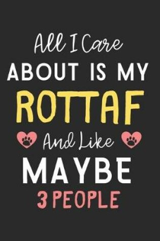 Cover of All I care about is my Rottaf and like maybe 3 people