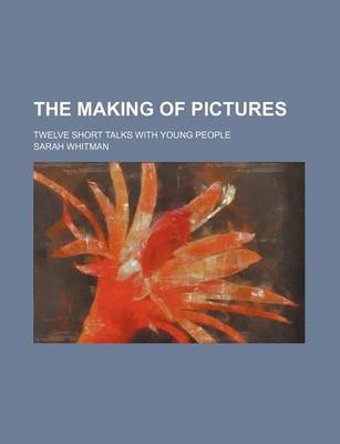 Book cover for The Making of Pictures; Twelve Short Talks with Young People