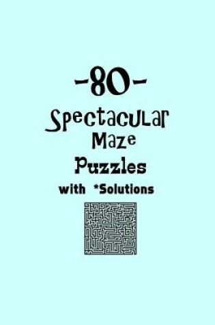 Cover of 80 Spectacular Maze Puzzles with Solutions