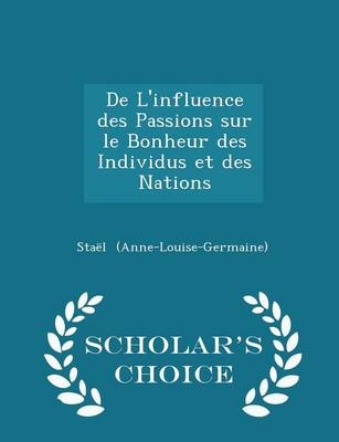 Book cover for de l'Influence Des Passions Sur Le Bonheur Des Individus Et Des Nations - Scholar's Choice Edition