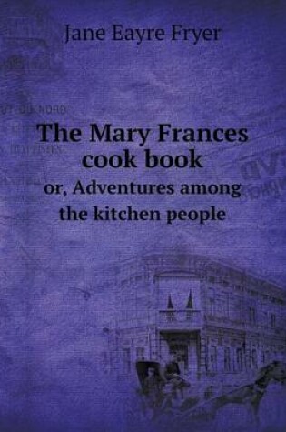 Cover of The Mary Frances cook book or, Adventures among the kitchen people