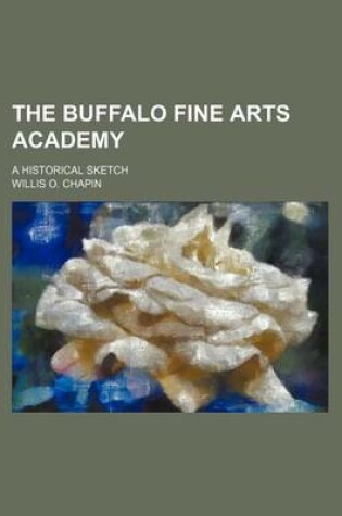 Cover of The Buffalo Fine Arts Academy; A Historical Sketch