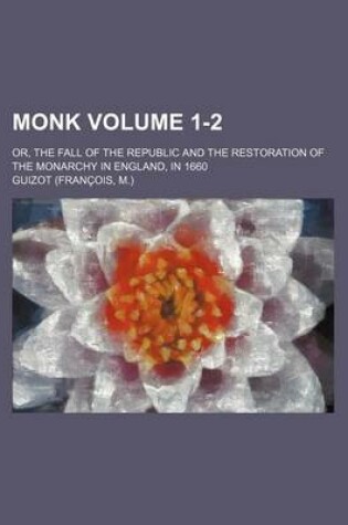 Cover of Monk; Or, the Fall of the Republic and the Restoration of the Monarchy in England, in 1660 Volume 1-2