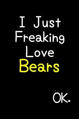 Book cover for I Just Freaking Love Bears Ok.