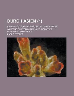 Book cover for Durch Asien; Erfahrungen, Forschungen Und Sammlungen Wahrend Der Von Amtmann Dr. Holderer Unternommenen Reise (1 )