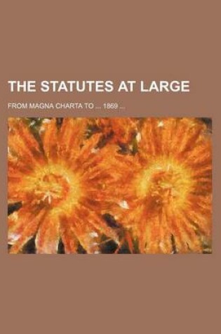 Cover of The Statutes at Large; From Magna Charta to 1869