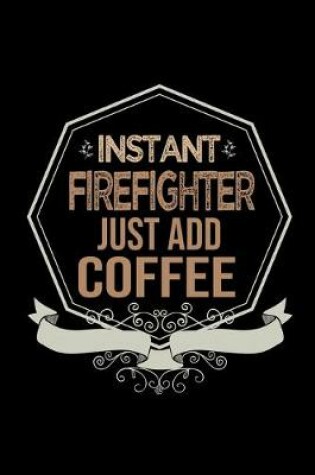 Cover of Instant firefighter. Just add coffee