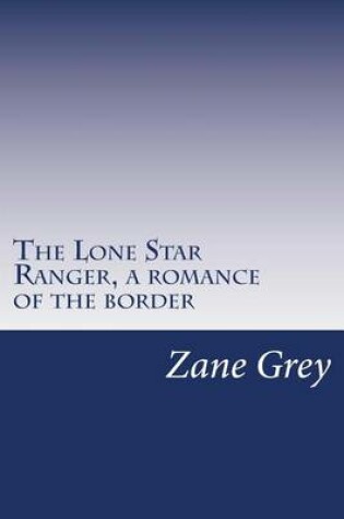 Cover of The Lone Star Ranger, a romance of the border