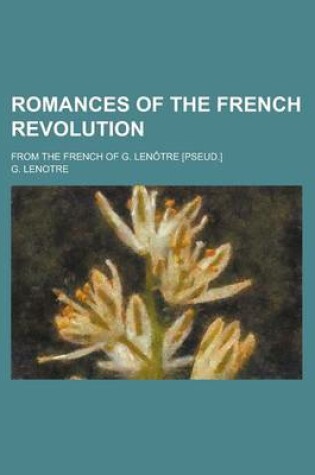 Cover of Romances of the French Revolution; From the French of G. Lenotre [Pseud.]