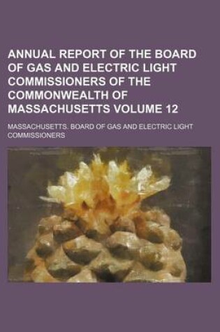 Cover of Annual Report of the Board of Gas and Electric Light Commissioners of the Commonwealth of Massachusetts Volume 12