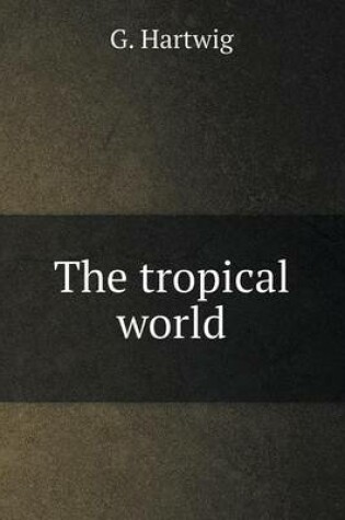 Cover of The tropical world