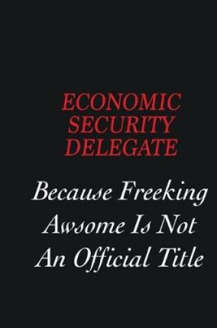 Cover of Economic Security Delegate Because Freeking Awsome is not an official title