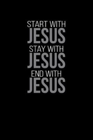 Cover of Start With Jesus Stay With Jesus End With Jesus