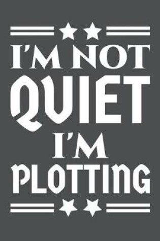 Cover of I'm Not Quiet I'm Plotting