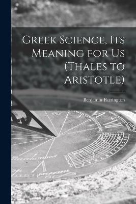 Cover of Greek Science, Its Meaning for Us (Thales to Aristotle)