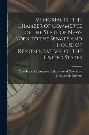 Cover of Memorial of the Chamber of Commerce of the State of New-York to the Senate and House of Representatives of the United States [microform]