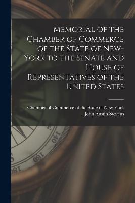 Book cover for Memorial of the Chamber of Commerce of the State of New-York to the Senate and House of Representatives of the United States [microform]