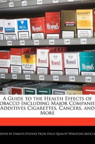 Cover of A Guide to the Health Effects of Tobacco Including Major Companies, Additives Cigarettes, Cancers, and More