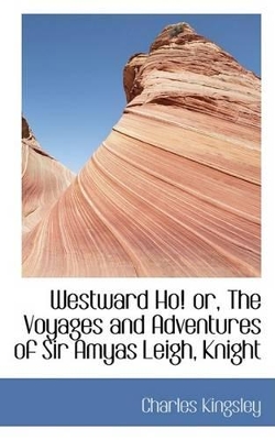 Book cover for Westward Ho! Or, the Voyages and Adventures of Sir Amyas Leigh, Knight