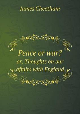 Book cover for Peace or war? or, Thoughts on our affairs with England