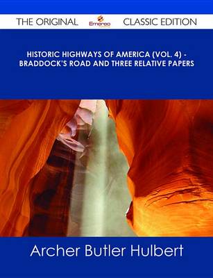 Book cover for Historic Highways of America (Vol. 4) - Braddock's Road and Three Relative Papers - The Original Classic Edition