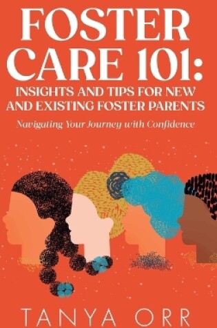 Cover of Foster Care 101 Insights and Tips for New and Existing Foster Parents - Navigating Your Journey with Confidence