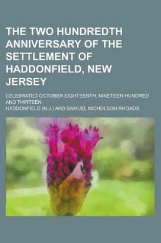 Cover of The Two Hundredth Anniversary of the Settlement of Haddonfield, New Jersey; Celebrated October Eighteenth, Nineteen Hundred and Thirteen