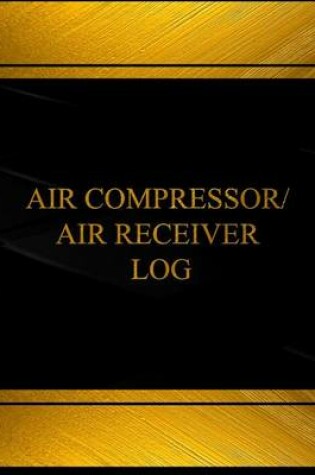 Cover of Air Compressor Air Receiver Log (Log Book, Journal - 125 pgs, 8.5 X 11 inches)