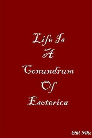 Cover of Life Is A Conundrum Of Esoterica