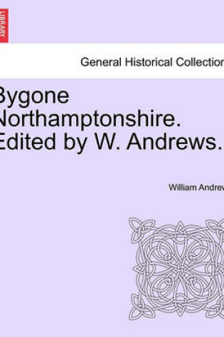 Cover of Bygone Northamptonshire. Edited by W. Andrews.