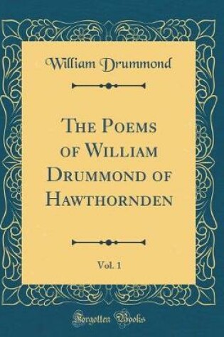 Cover of The Poems of William Drummond of Hawthornden, Vol. 1 (Classic Reprint)
