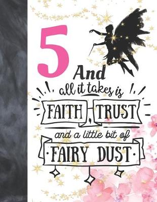 Book cover for 5 And All It Takes Is Faith, Trust And A Little Bit Of Fairy Dust