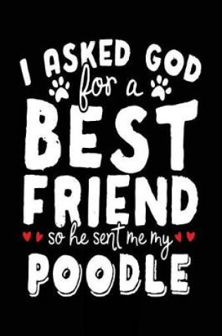 Cover of I Asked God For A Best Friend So He Sent Me My Poodle