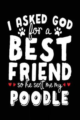 Book cover for I Asked God For A Best Friend So He Sent Me My Poodle