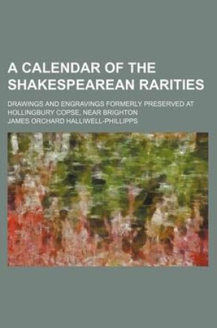 Cover of A Calendar of the Shakespearean Rarities; Drawings and Engravings Formerly Preserved at Hollingbury Copse, Near Brighton