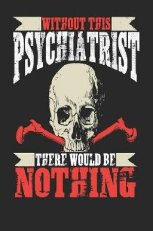 Cover of Without This Psychiatrist There Would Be Nothing