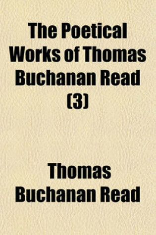 Cover of The Poetical Works of Thomas Buchanan Read (Volume 3)