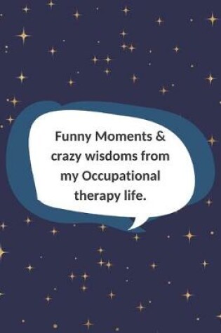 Cover of Funny Moments & crazy wisdoms from my Occupational therapy life.