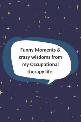 Book cover for Funny Moments & crazy wisdoms from my Occupational therapy life.