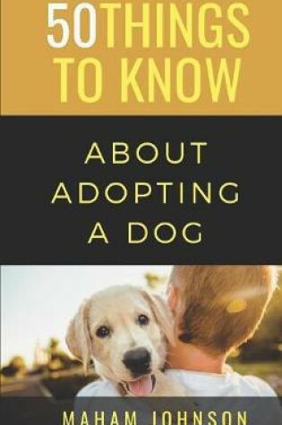 Cover of 50 Things to Know About Adopting a Dog
