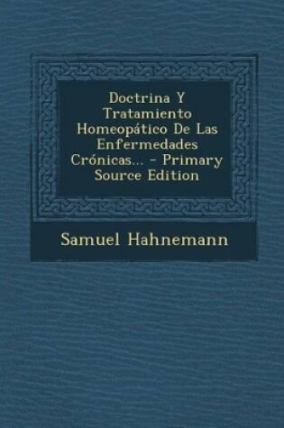 Cover of Doctrina y Tratamiento Homeopatico de Las Enfermedades Cronicas... - Primary Source Edition