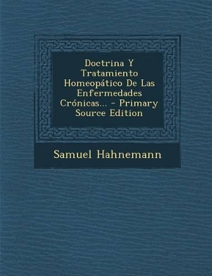 Book cover for Doctrina y Tratamiento Homeopatico de Las Enfermedades Cronicas... - Primary Source Edition