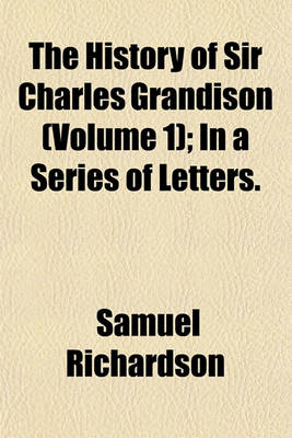 Book cover for The History of Sir Charles Grandison (Volume 1); In a Series of Letters.