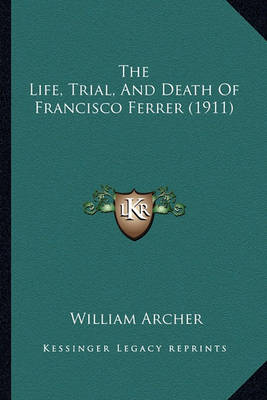 Book cover for The Life, Trial, and Death of Francisco Ferrer (1911)