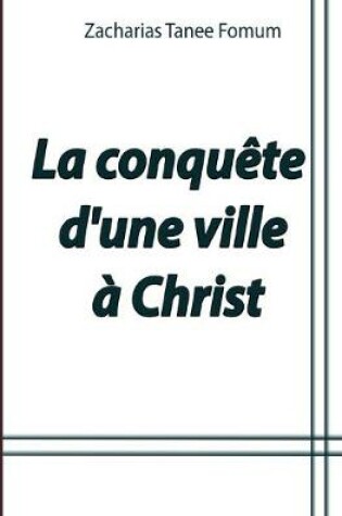Cover of La conquête d'une ville à Christ