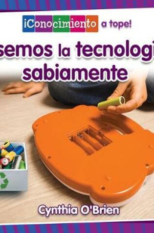 Cover of Usemos La Tecnología Sabiamente (Using Technology Wisely)